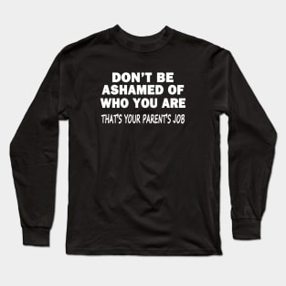 Don't Be Ashamed Of Who You Are Long Sleeve T-Shirt